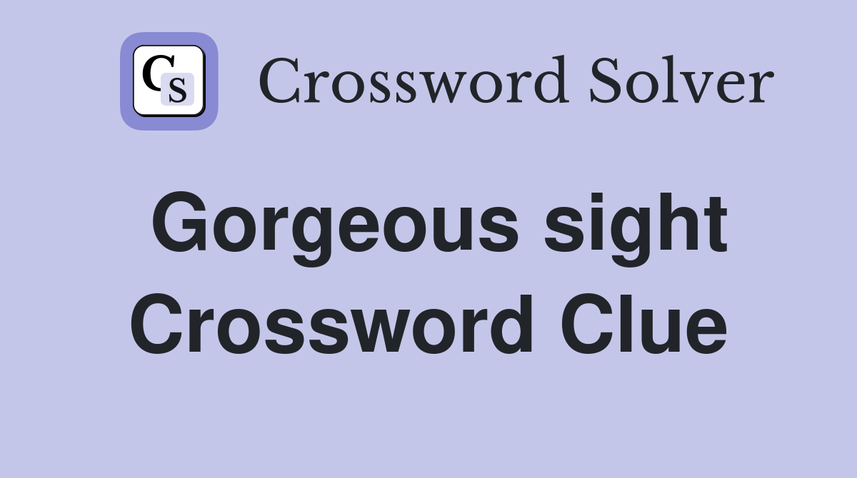 Gorgeous sight Crossword Clue