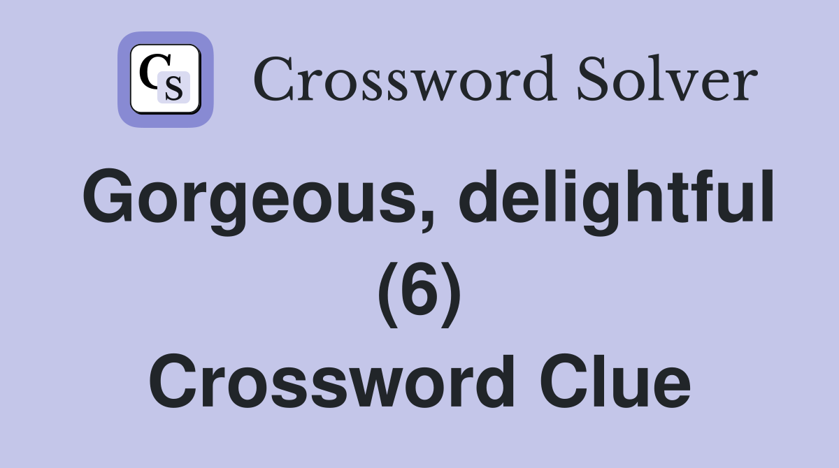 Gorgeous, delightful (6) Crossword Clue