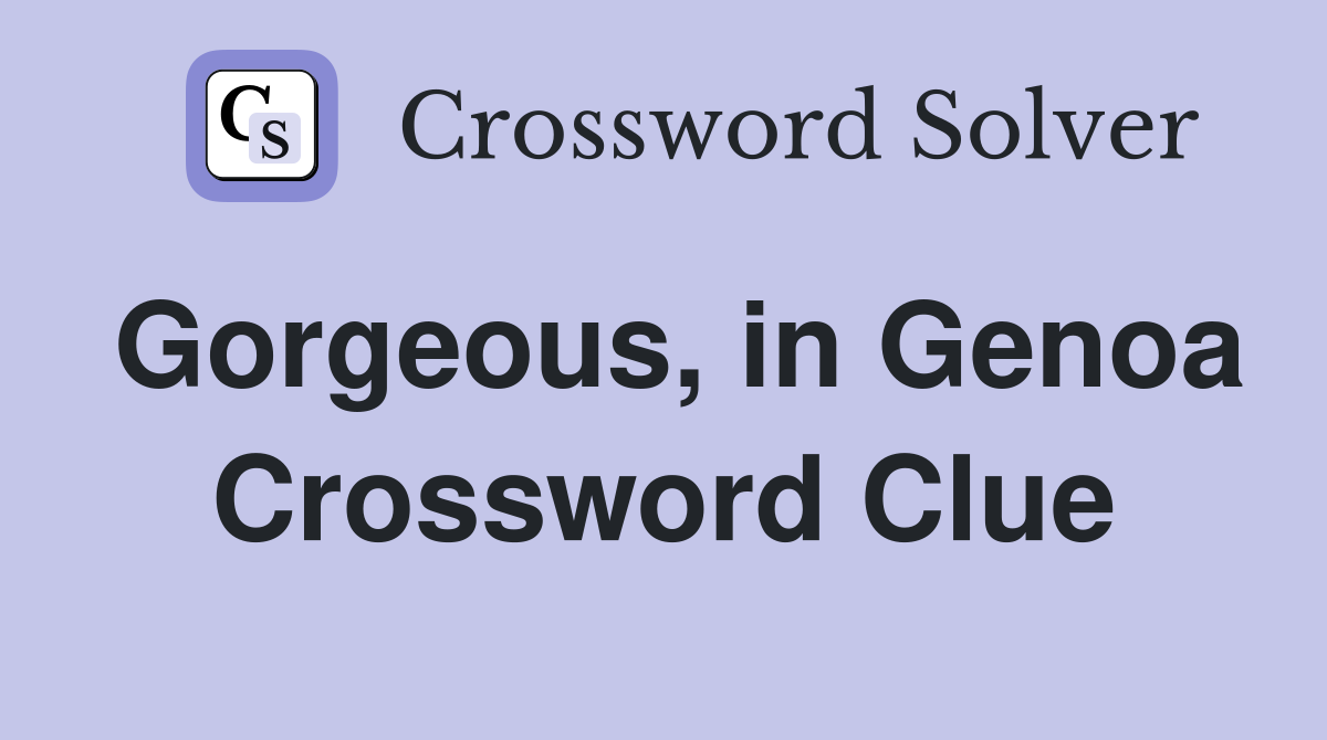 Gorgeous, in Genoa Crossword Clue