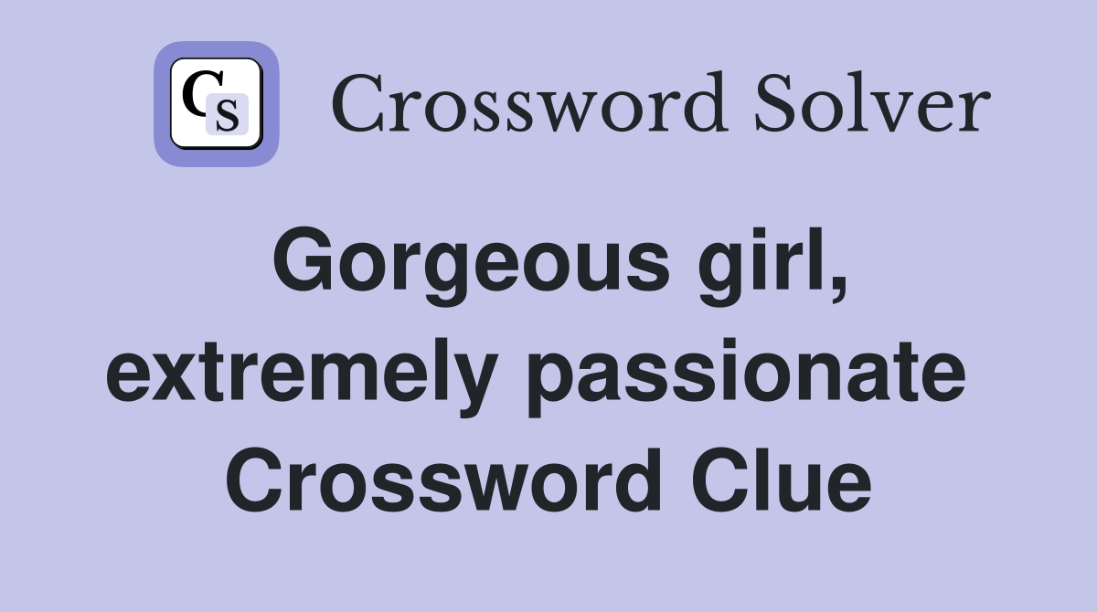 Gorgeous girl, extremely passionate  Crossword Clue