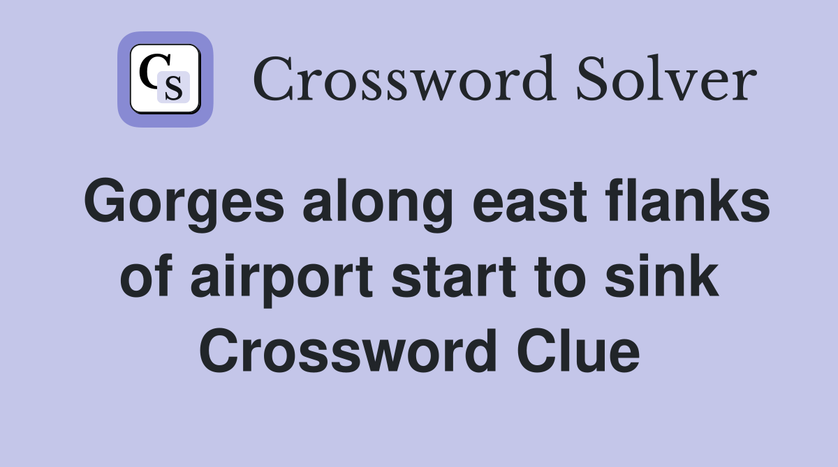 Gorges along east flanks of airport start to sink Crossword Clue