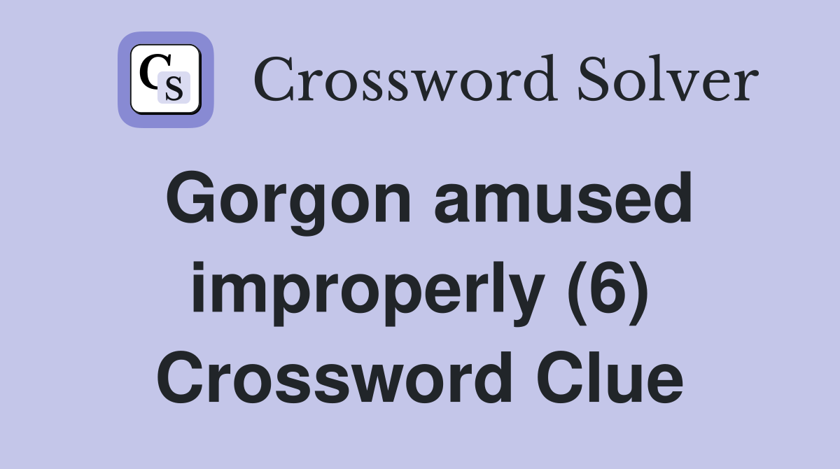 Gorgon amused improperly (6) Crossword Clue
