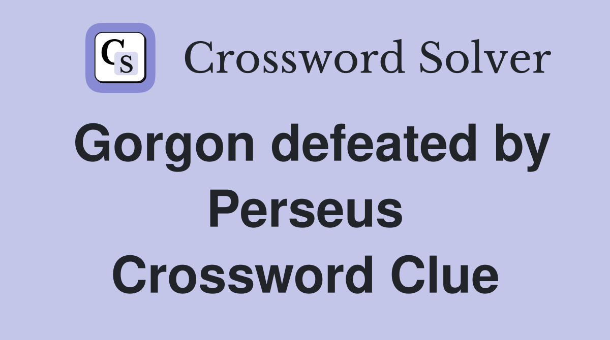 Gorgon defeated by Perseus Crossword Clue