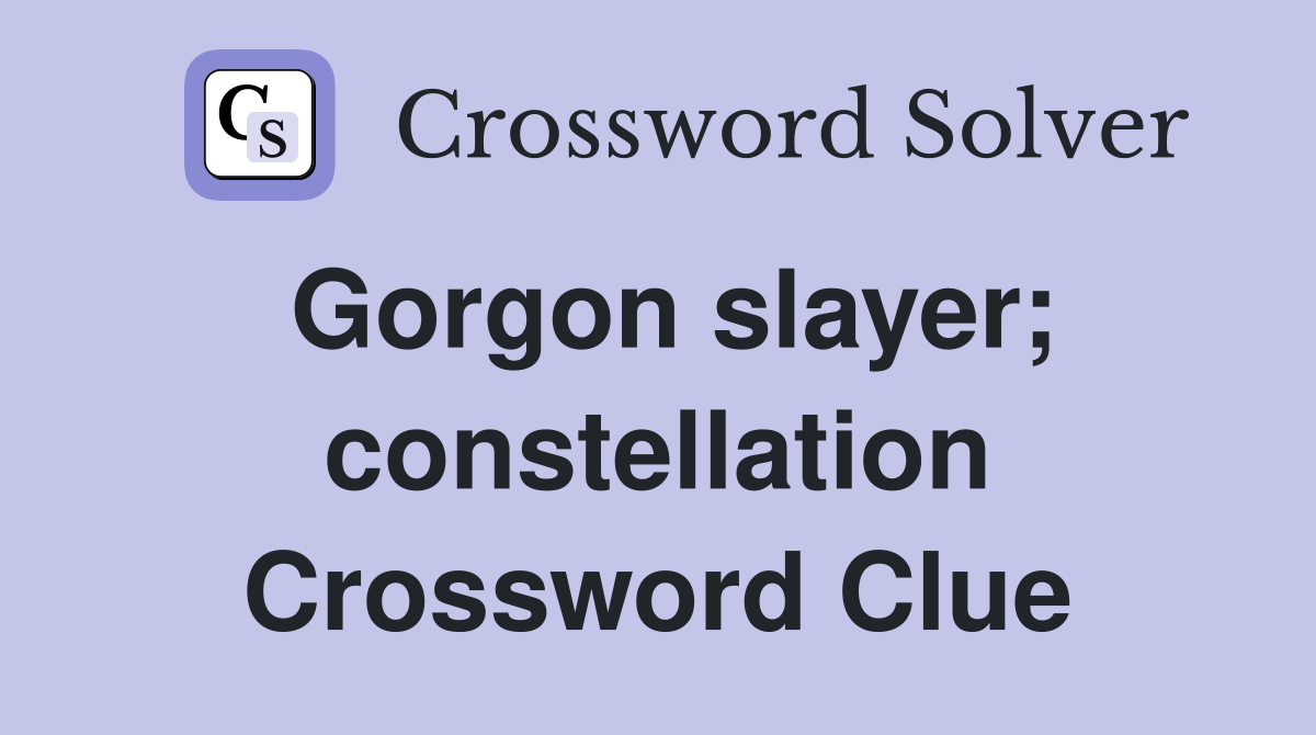Gorgon slayer; constellation Crossword Clue