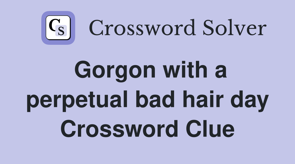 Gorgon with a perpetual bad hair day Crossword Clue