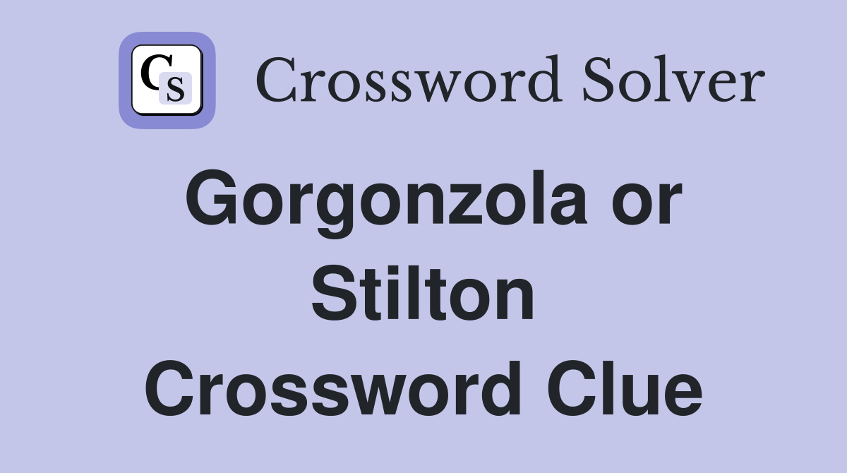 Gorgonzola or Stilton Crossword Clue