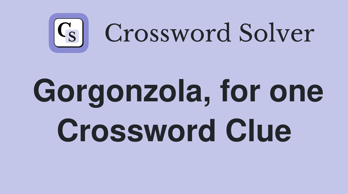 Gorgonzola, for one Crossword Clue
