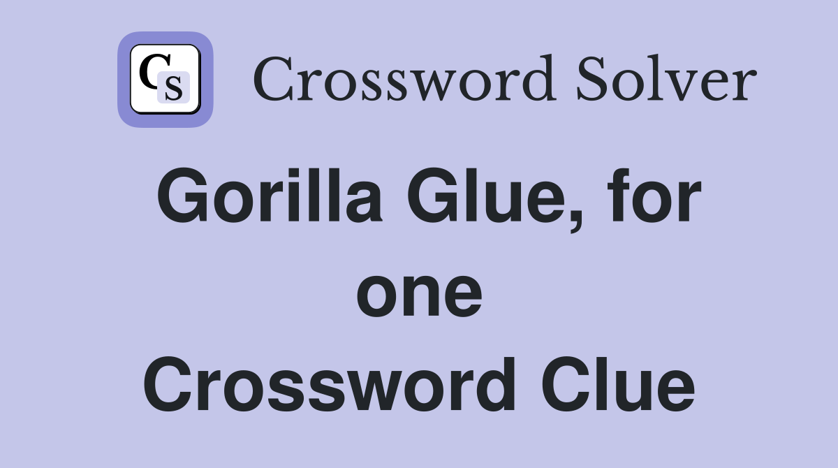 Gorilla Glue, for one Crossword Clue