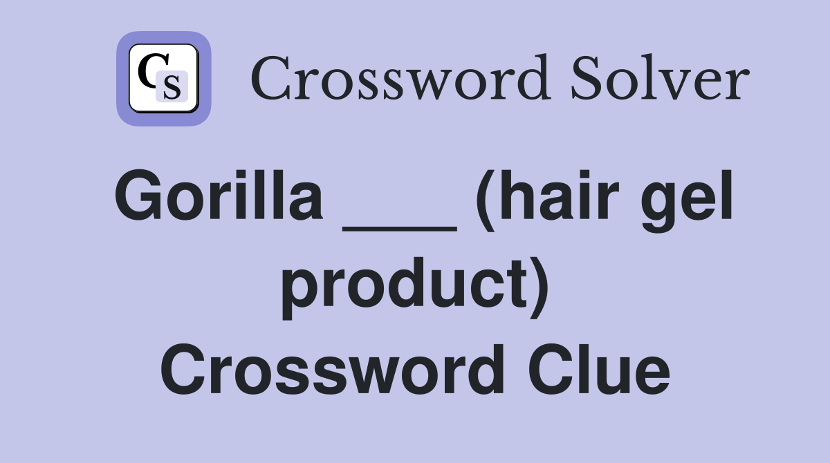 Gorilla ___ (hair gel product) Crossword Clue