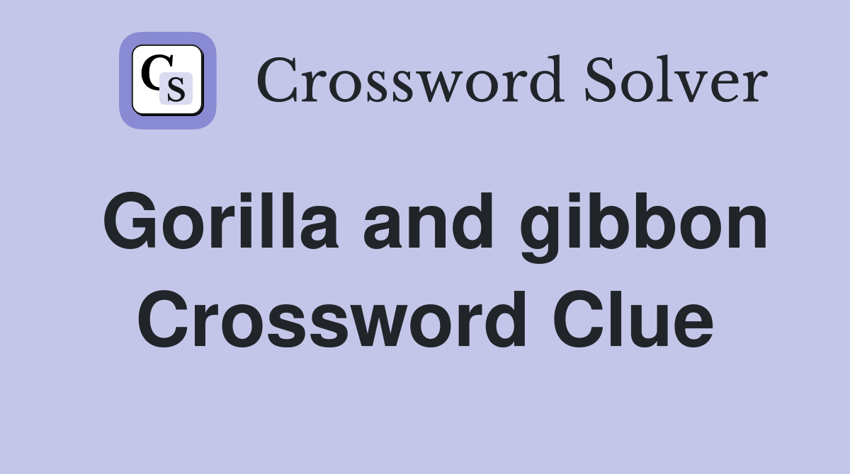 Gorilla and gibbon Crossword Clue