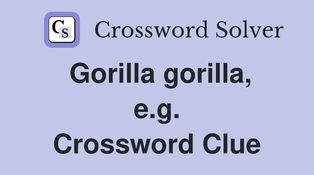 Gorilla gorilla, e.g. Crossword Clue