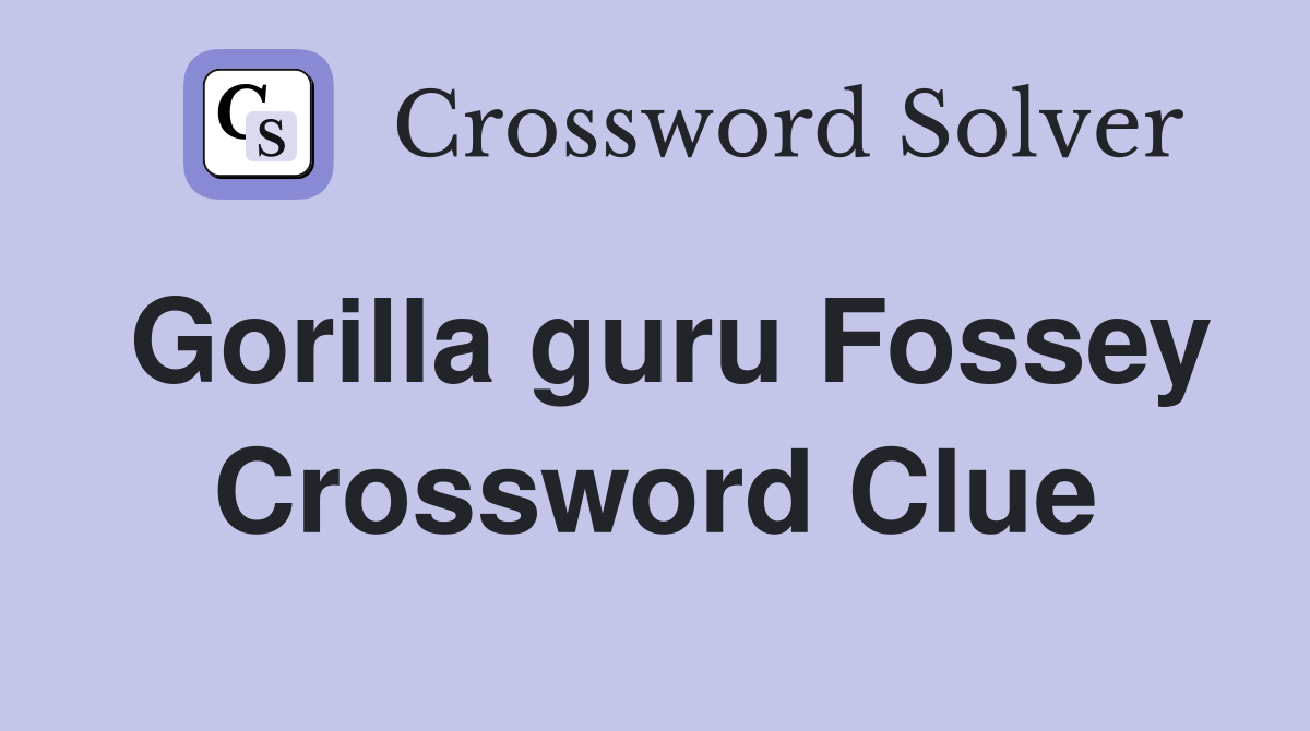 Gorilla guru Fossey Crossword Clue