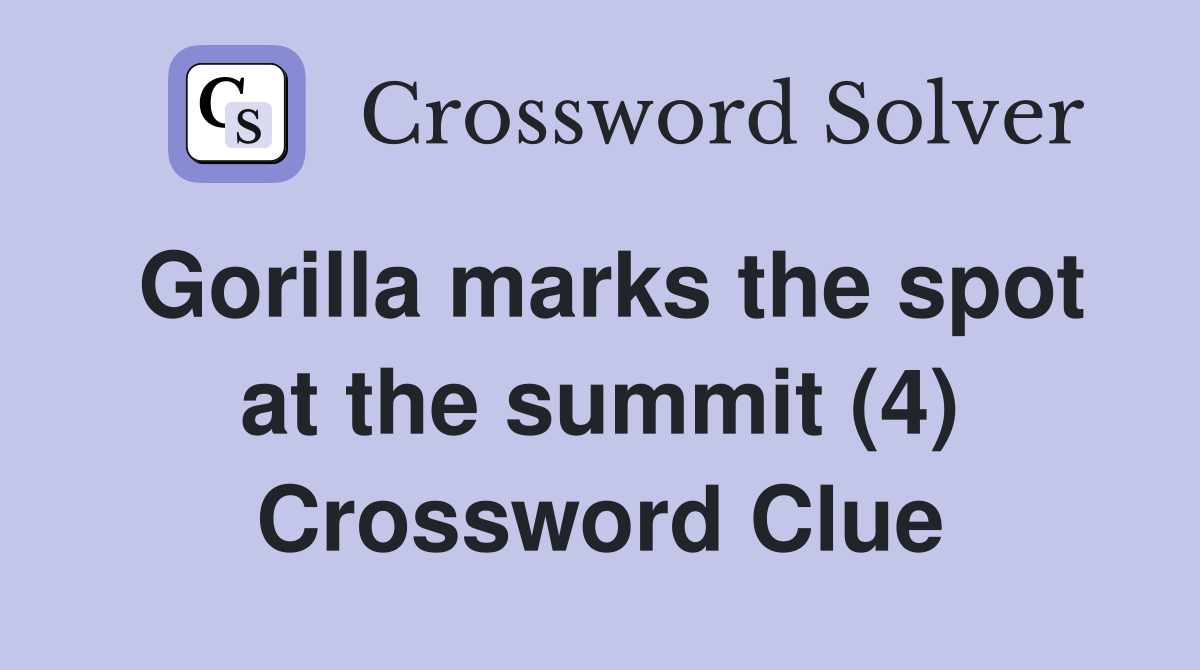 Gorilla marks the spot at the summit (4) Crossword Clue