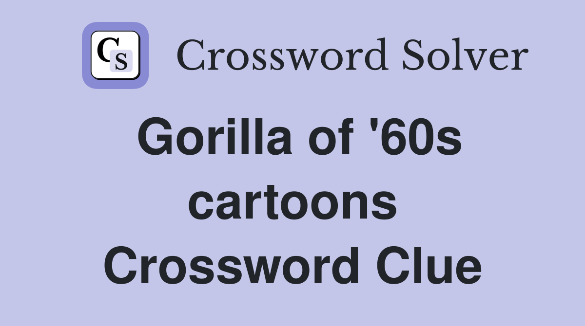 Gorilla of '60s cartoons Crossword Clue