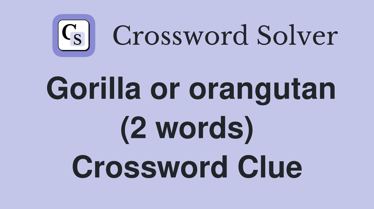 Gorilla or orangutan (2 words) Crossword Clue