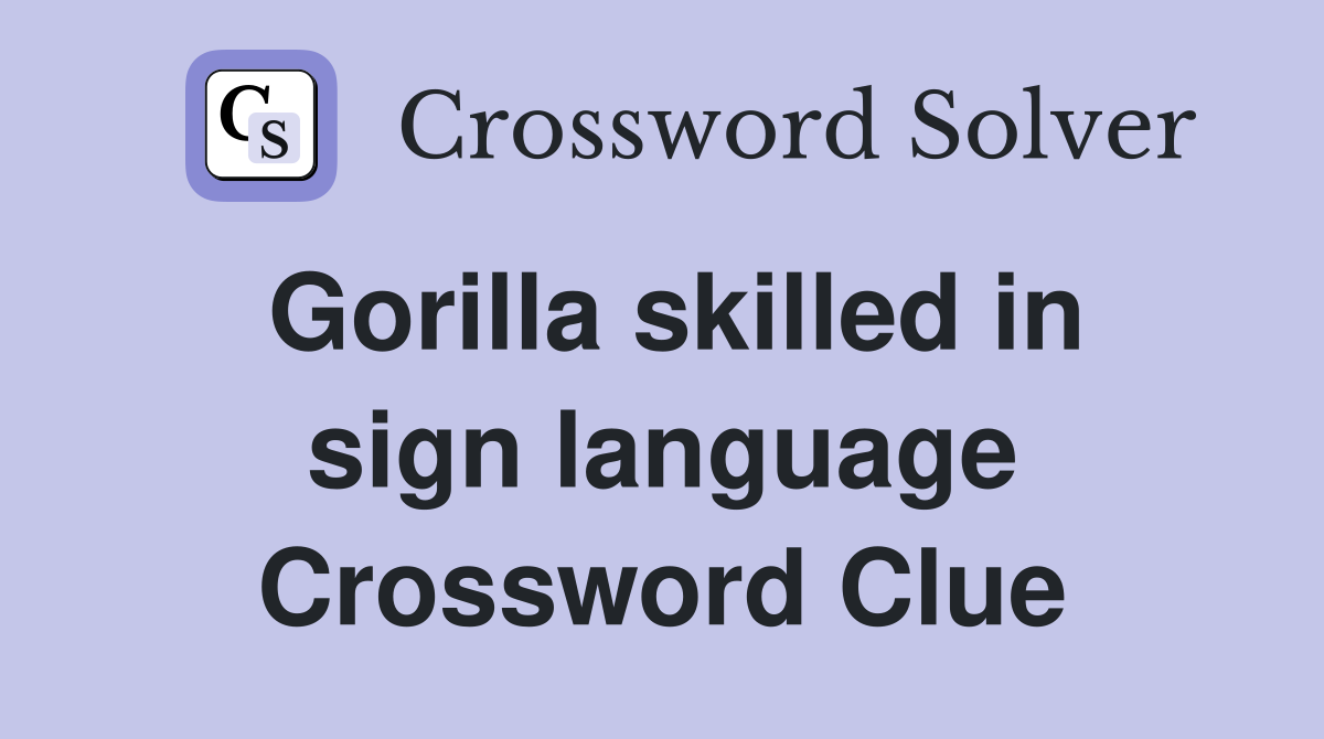 Gorilla skilled in sign language Crossword Clue