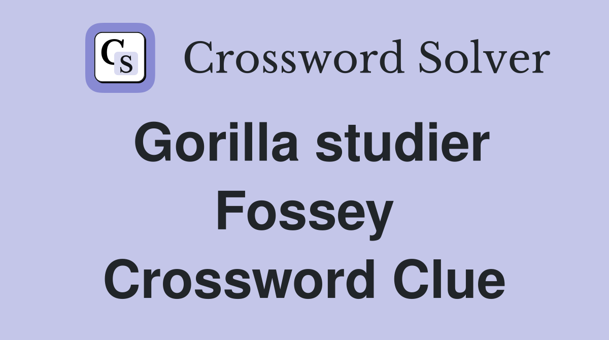 Gorilla studier Fossey Crossword Clue