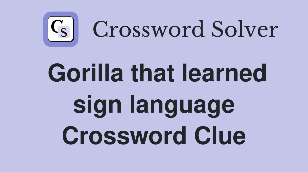 Gorilla that learned sign language Crossword Clue