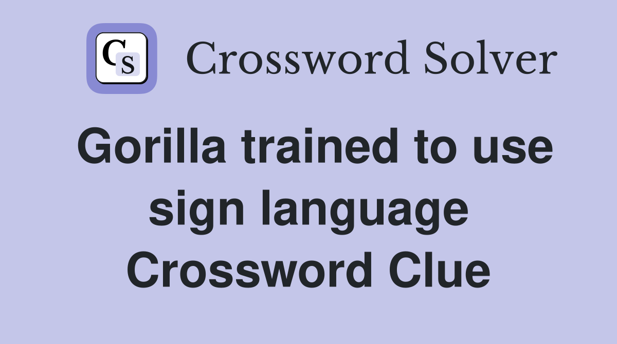 Gorilla trained to use sign language Crossword Clue