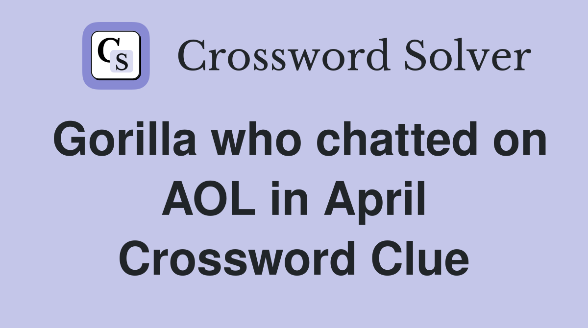 Gorilla who chatted on AOL in April Crossword Clue