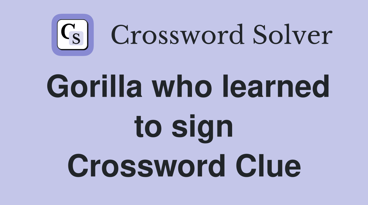 Gorilla who learned to sign Crossword Clue