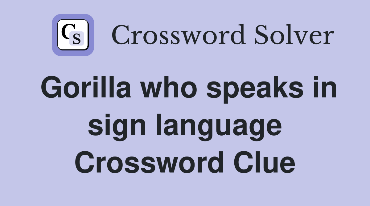Gorilla who speaks in sign language Crossword Clue