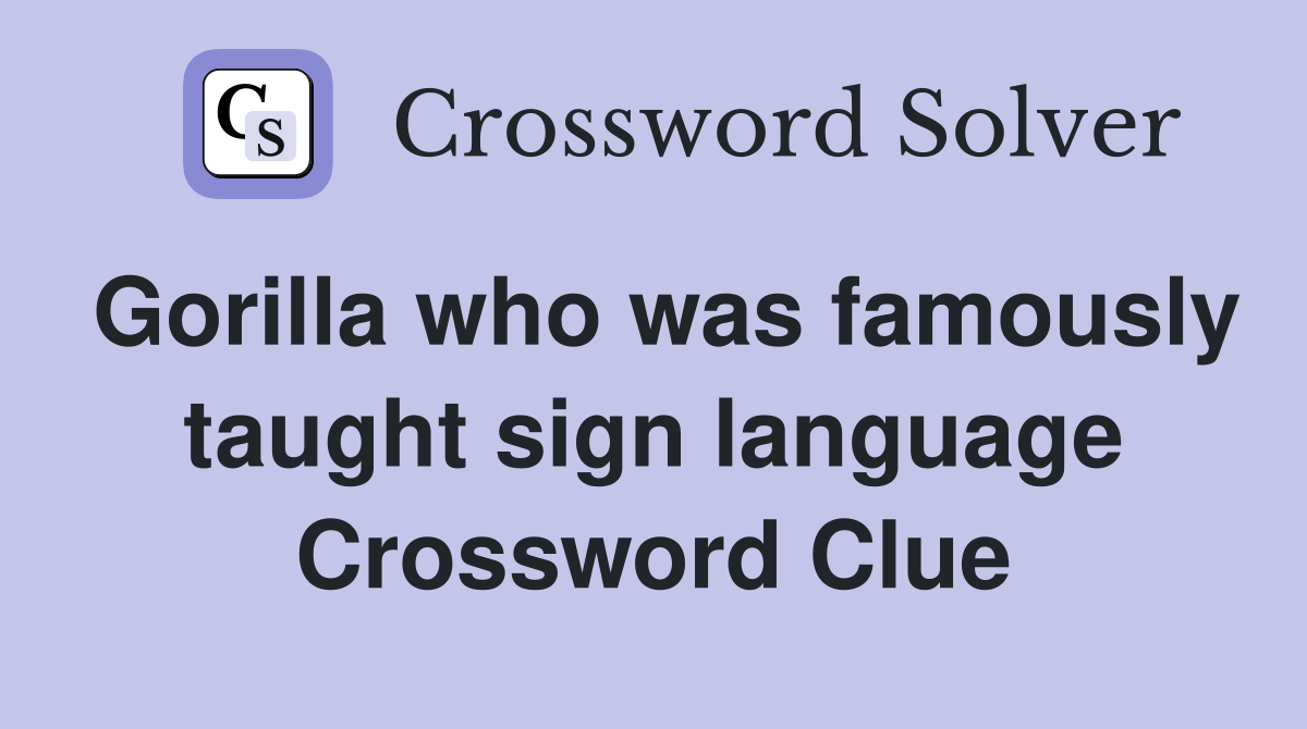 Gorilla who was famously taught sign language Crossword Clue