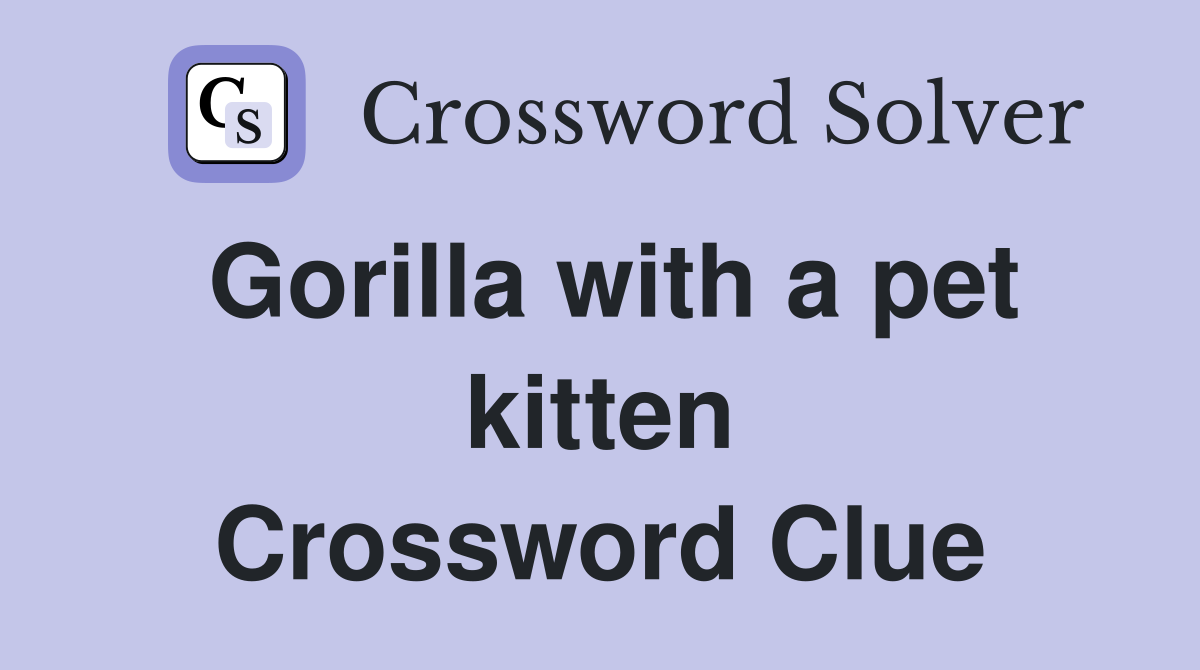 Gorilla with a pet kitten Crossword Clue
