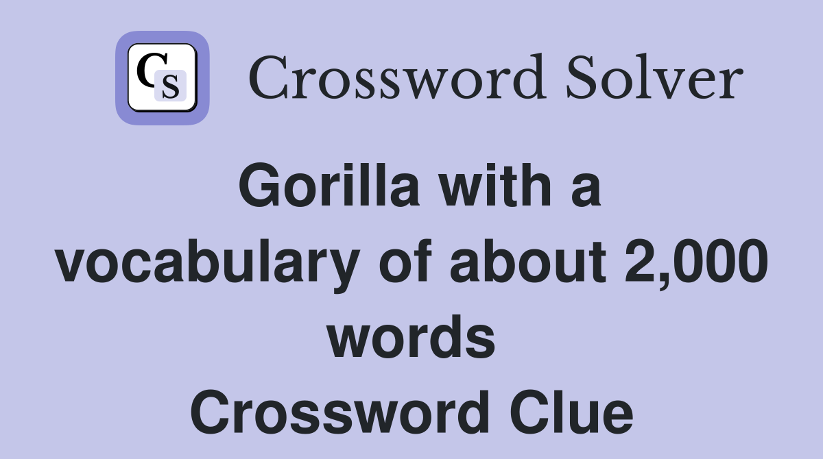 Gorilla with a vocabulary of about 2,000 words Crossword Clue