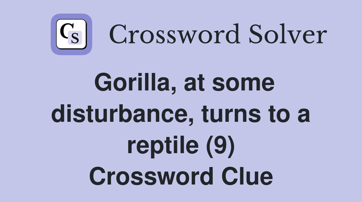 Gorilla, at some disturbance, turns to a reptile (9) Crossword Clue