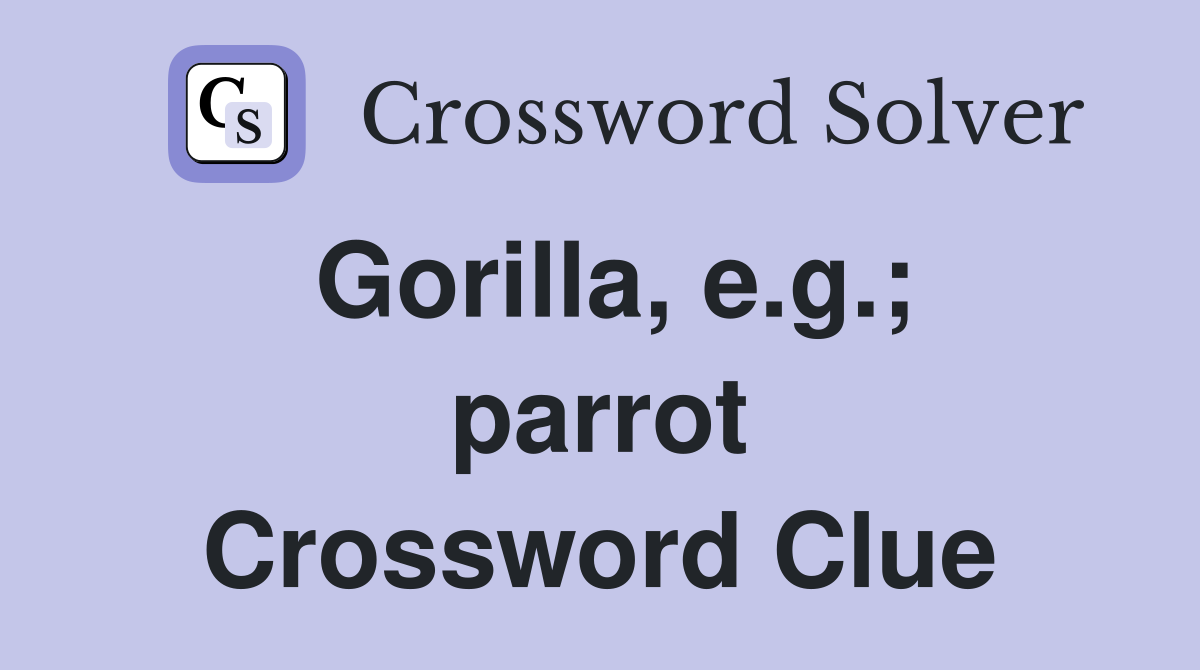 Gorilla, e.g.; parrot Crossword Clue
