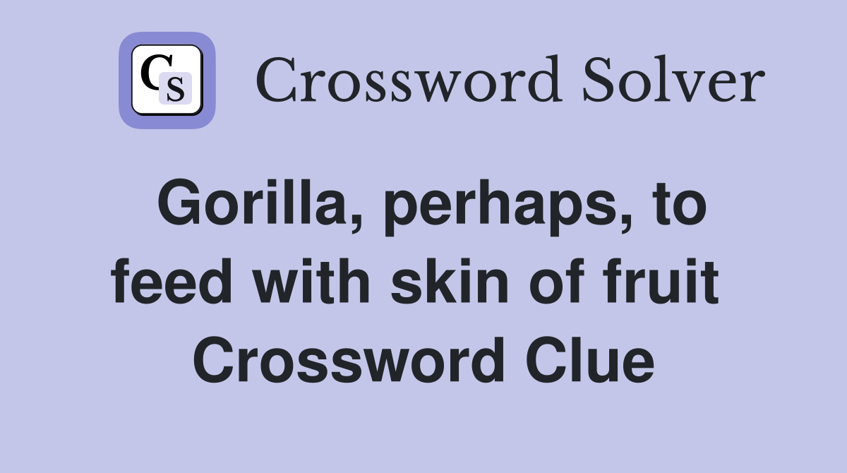 Gorilla, perhaps, to feed with skin of fruit  Crossword Clue
