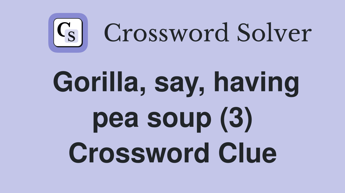 Gorilla, say, having pea soup (3) Crossword Clue