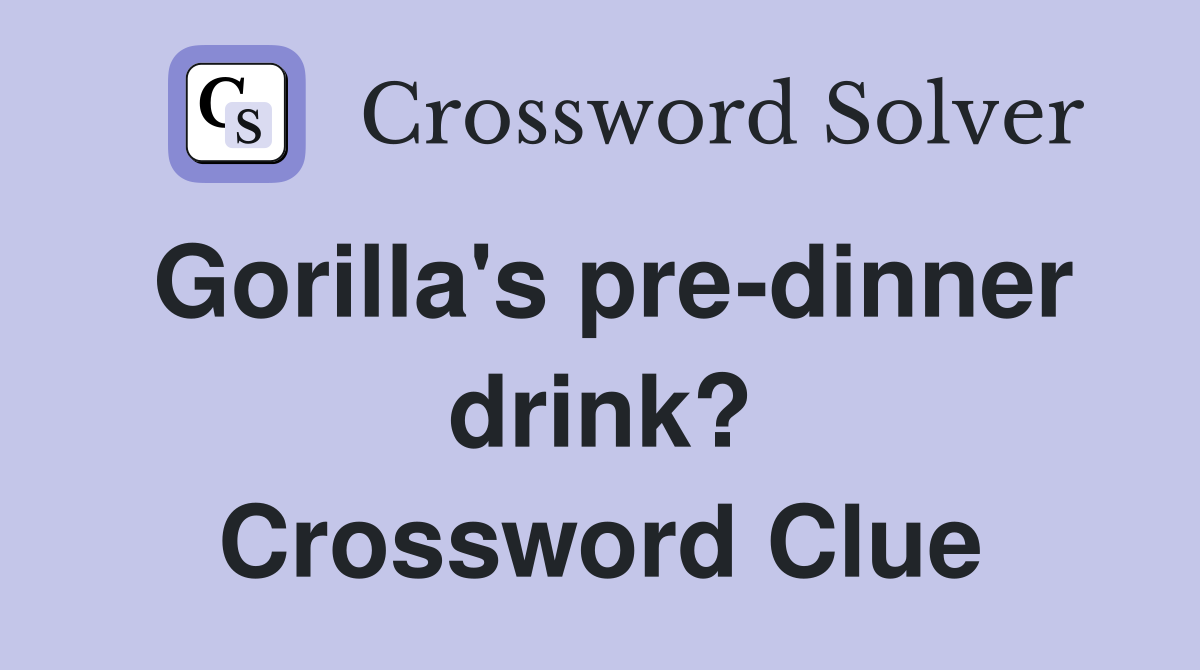 Gorilla's pre-dinner drink? Crossword Clue