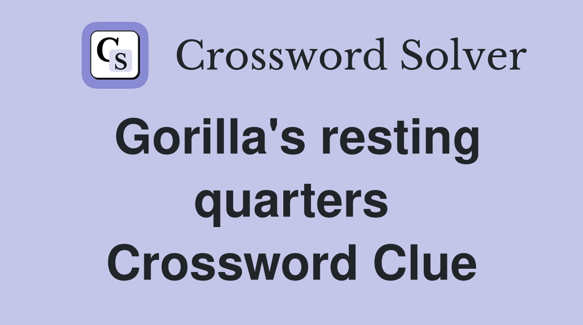 Gorilla's resting quarters Crossword Clue