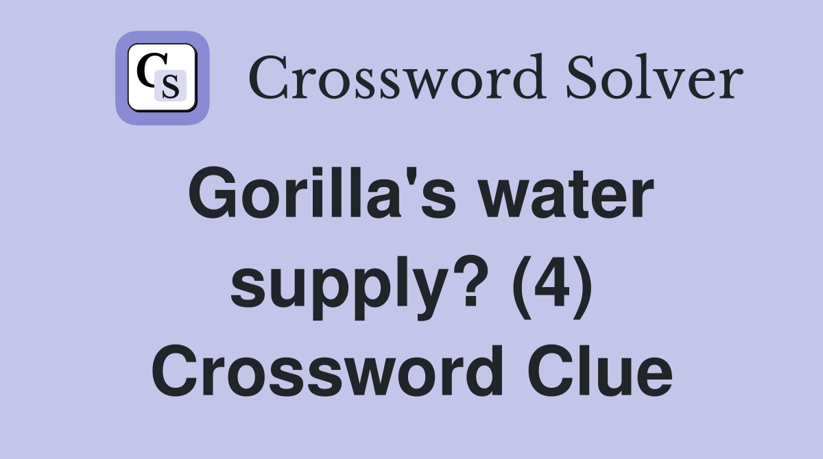 Gorilla's water supply? (4) Crossword Clue