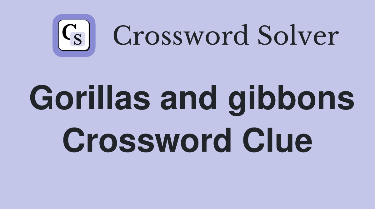 Gorillas and gibbons Crossword Clue