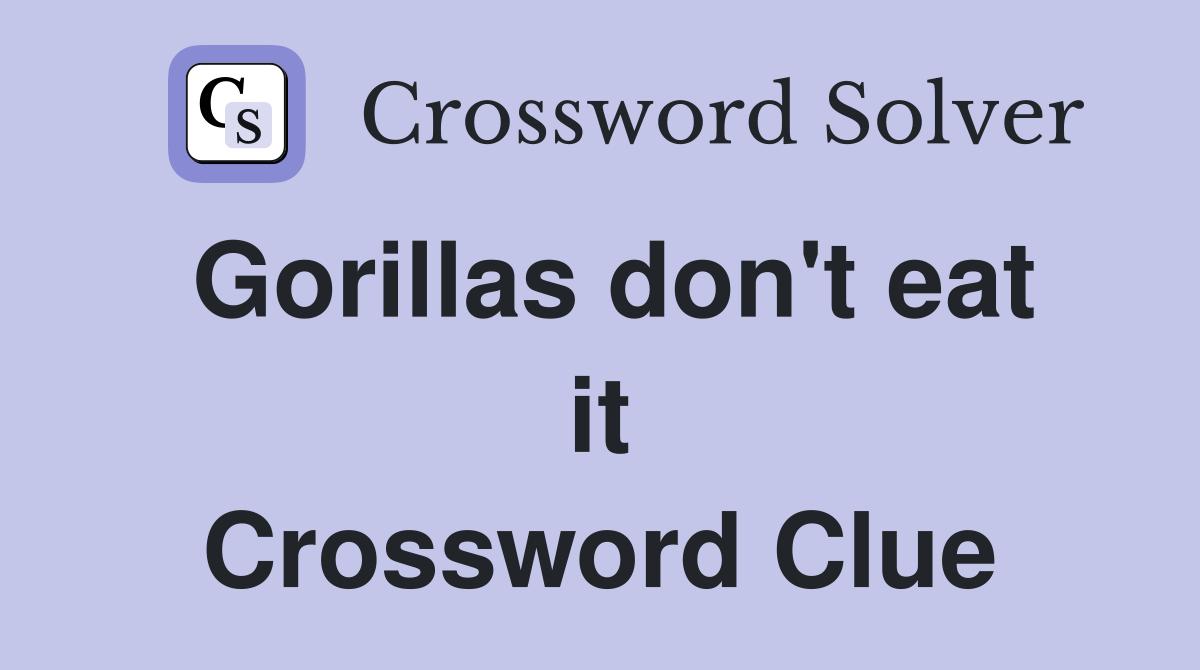 Gorillas don't eat it Crossword Clue