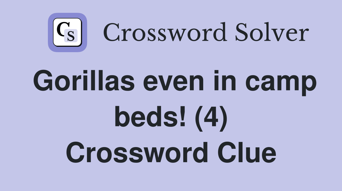 Gorillas even in camp beds! (4) Crossword Clue