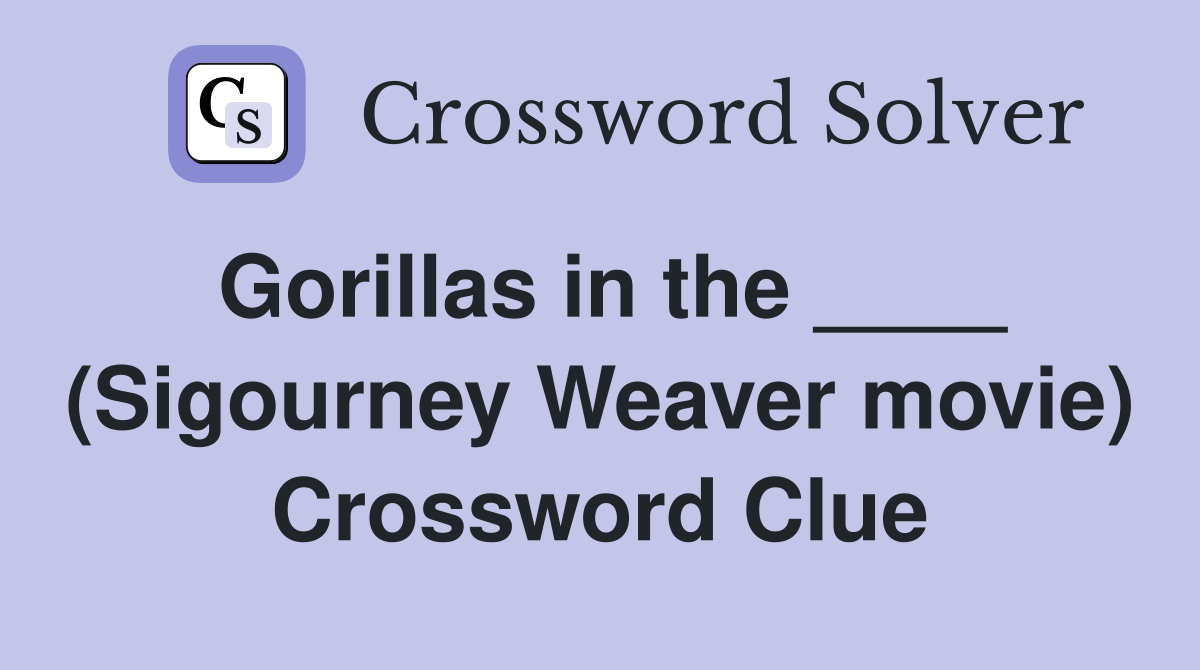 Gorillas in the ____ (Sigourney Weaver movie) Crossword Clue