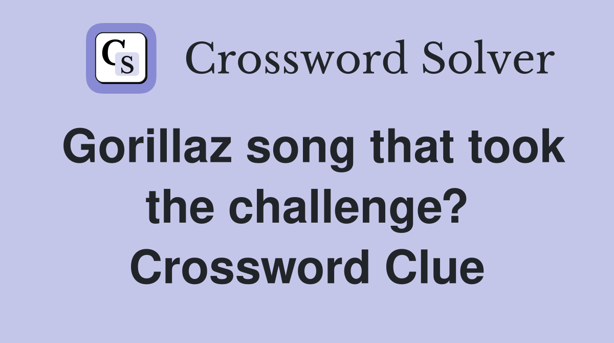 Gorillaz song that took the challenge? Crossword Clue