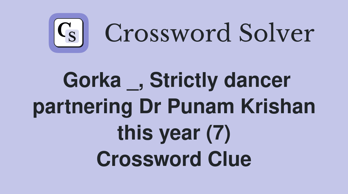 Gorka _, Strictly dancer partnering Dr Punam Krishan this year (7) Crossword Clue
