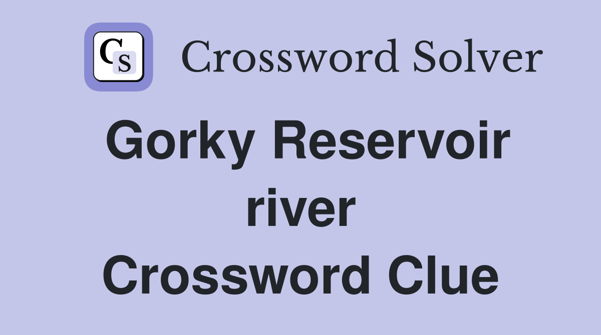 Gorky Reservoir river Crossword Clue