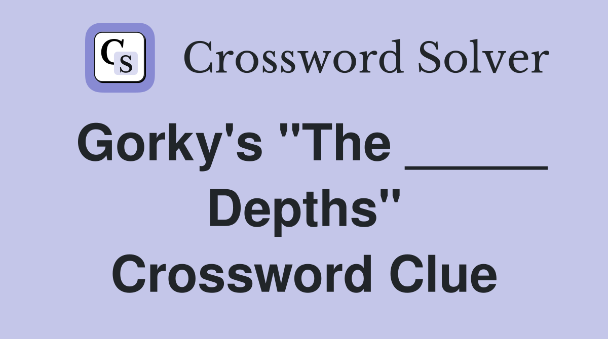 Gorky's "The _____ Depths" Crossword Clue
