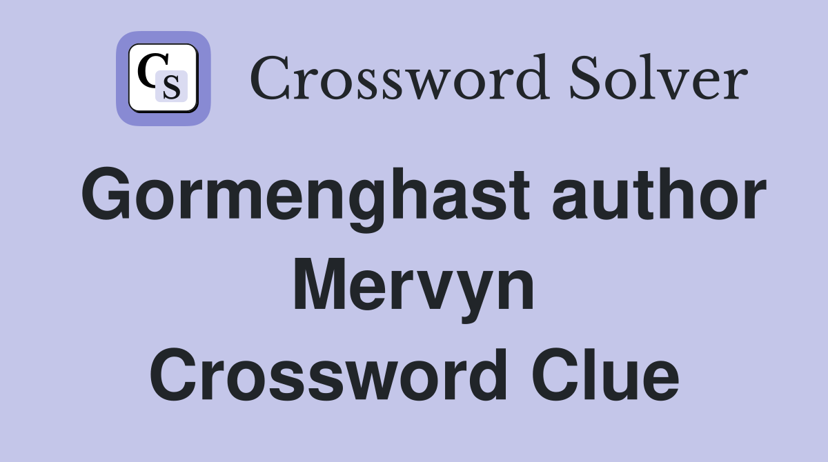 Gormenghast author Mervyn Crossword Clue