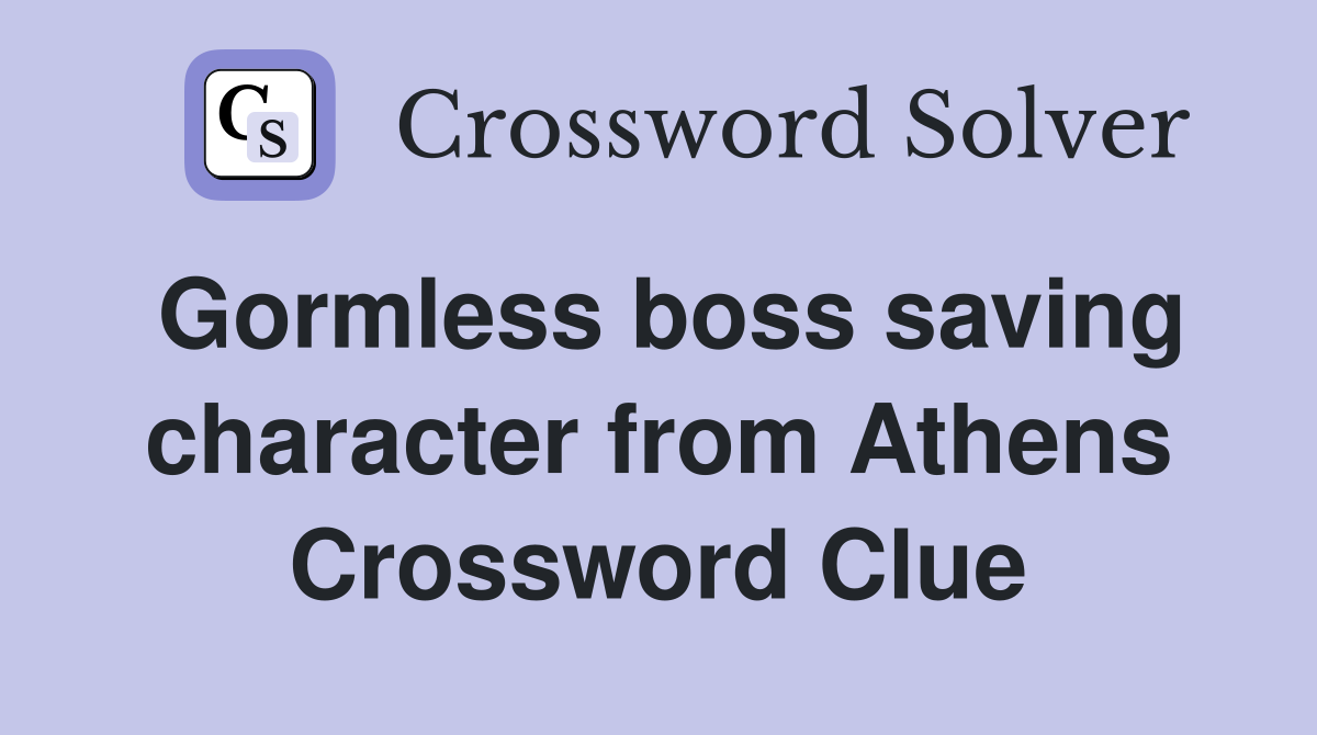 Gormless boss saving character from Athens Crossword Clue
