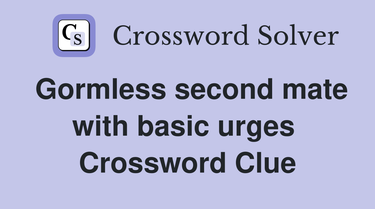 Gormless second mate with basic urges  Crossword Clue
