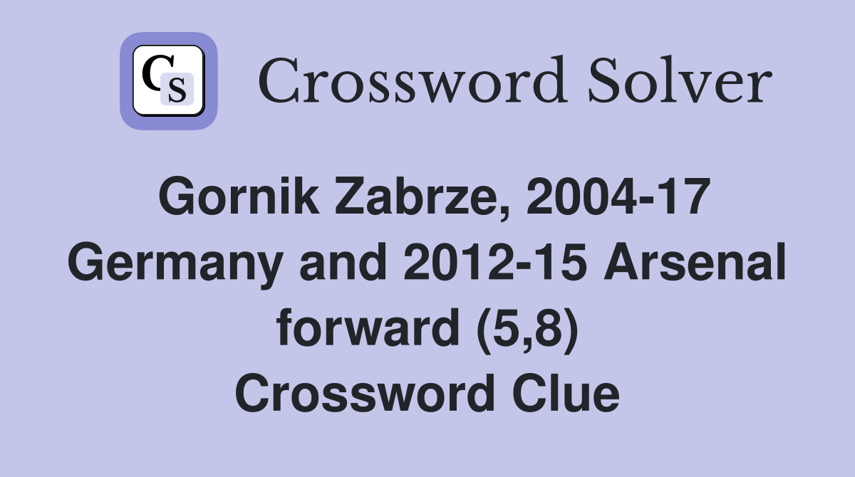 Gornik Zabrze, 2004-17 Germany and 2012-15 Arsenal forward (5,8) Crossword Clue