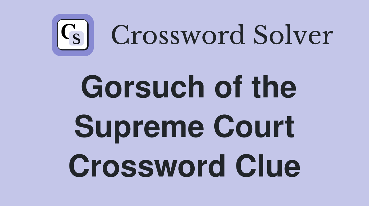 Gorsuch of the Supreme Court Crossword Clue