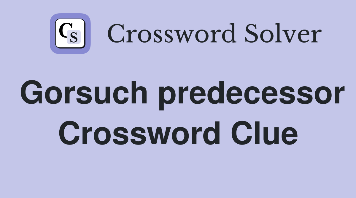 Gorsuch predecessor Crossword Clue